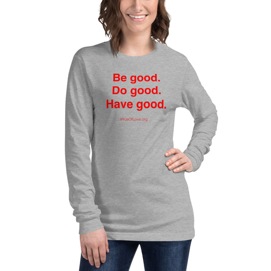 Be Good Do Good Have Good (text only) Unisex Long Sleeve Tee